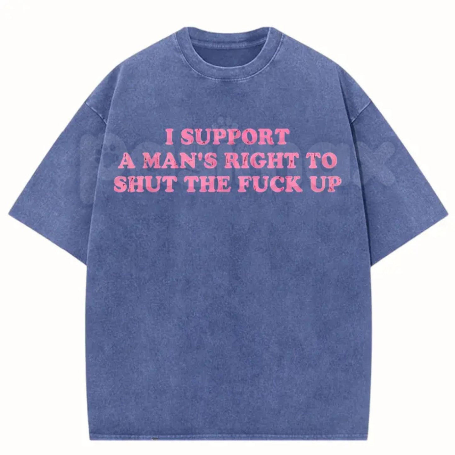 I Support A Man's Right To Shut The Fuck Up T-Shirt – Funny Sarcastic Graphic Tee, Retro Vintage Washed Cotton Humour Top