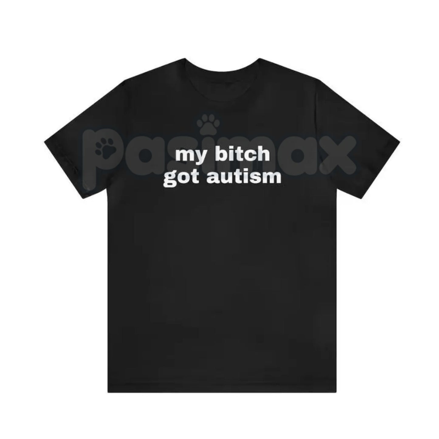 "My Bit Got Autism" Funny T-Shirt - Extreme Dark Humor Gag Gift, Edgy Meme Shirt, Controversial Slogan Apparel