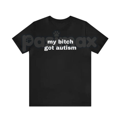 "My Bit Got Autism" Funny T-Shirt - Extreme Dark Humor Gag Gift, Edgy Meme Shirt, Controversial Slogan Apparel