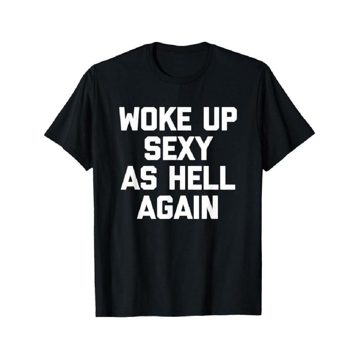 "Woke Up Sexy As Hell Again" T-Shirt - Funny Sarcastic Summer Tee, 100% Cotton Crew Neck