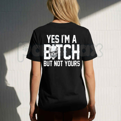 Yes I’m A Bitch But Not Yours T-Shirt – Funny Sarcastic Humorous Unisex Tee