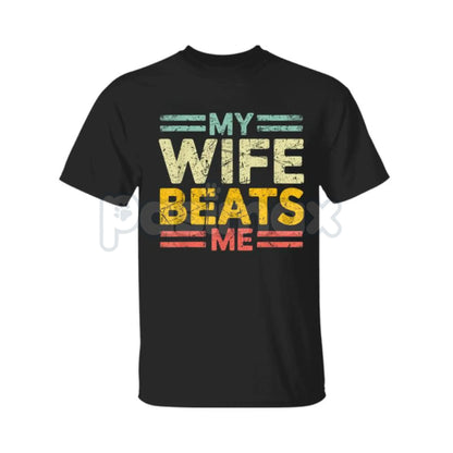 "My Wife Beats Me" Funny Couple T-shirt - Sarcastic Marriage Humor Tee, Self-Deprecating Husband Gift, Dark Joke Relationship Apparel