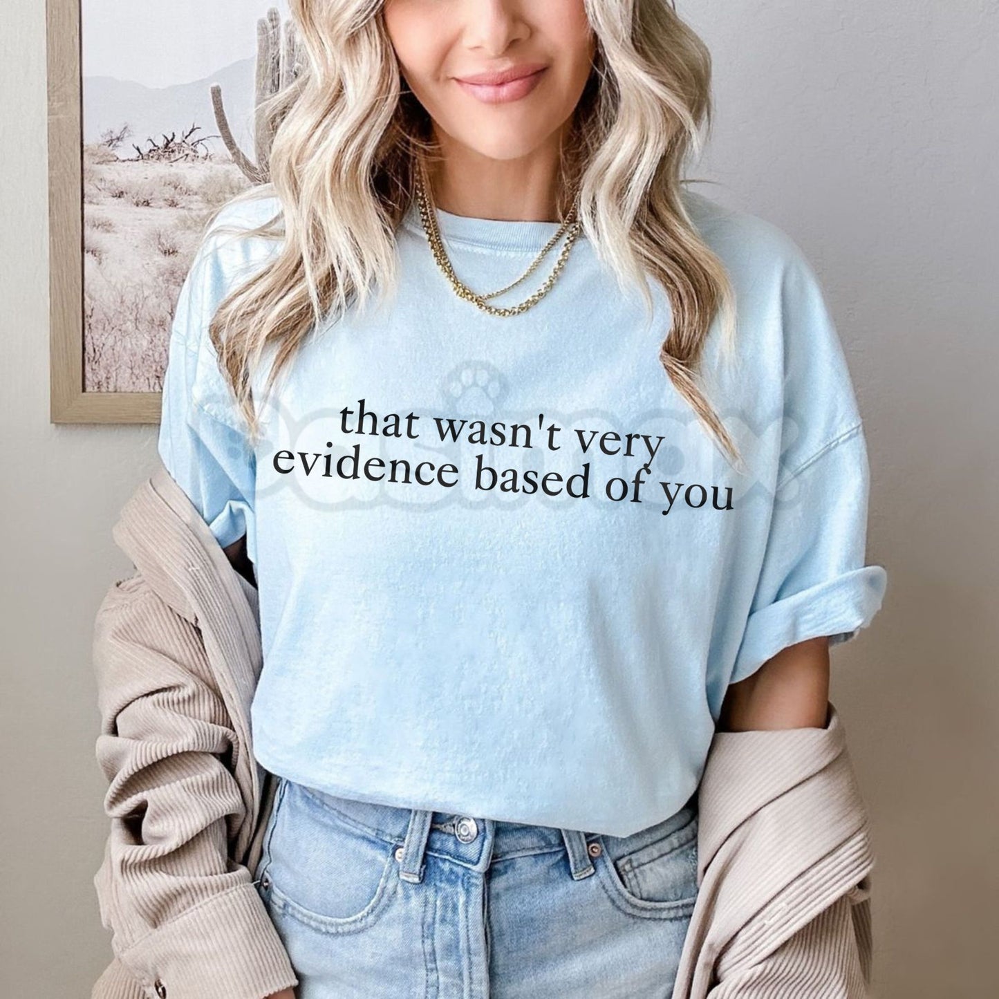 "That Wasn't Very Evidence Based Of You" Funny T-Shirt – Sarcastic Science Graphic Tee, Premium 100% Cotton Academic Humor Top, Soft Lived-In Heavyweight Data Nerd Shirt, Made in USA
