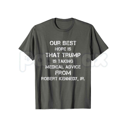 Our Best Hope Is That Trump Is Taking Medical T-Shirt – Funny Political Humor Unisex Tee