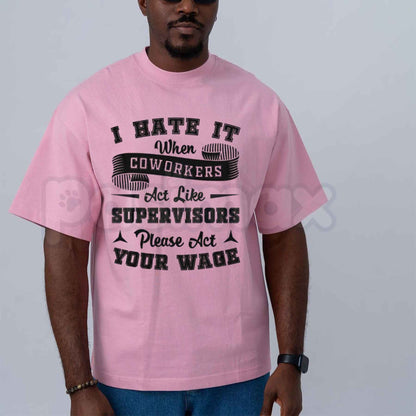 I Hate It When Coworkers Act Like Supervisors T-Shirt – Funny Work Humor Unisex Tee