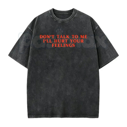 Don’t Talk To Me I’ll Hurt Your Feelings Washed T-Shirt – Retro Sarcastic Introvert Graphic Tee, Vintage Mineral Wash Lightweight Cotton Unisex Top