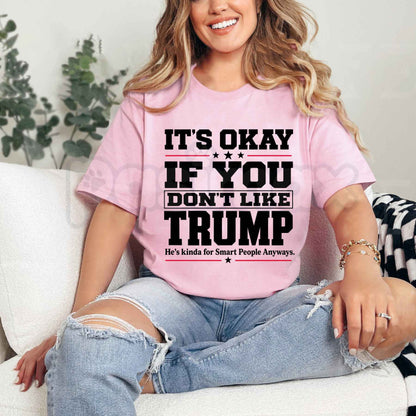 It's Okay If You Don't Like Trump T-Shirt – Funny Sarcastic Political Humor Unisex Tee