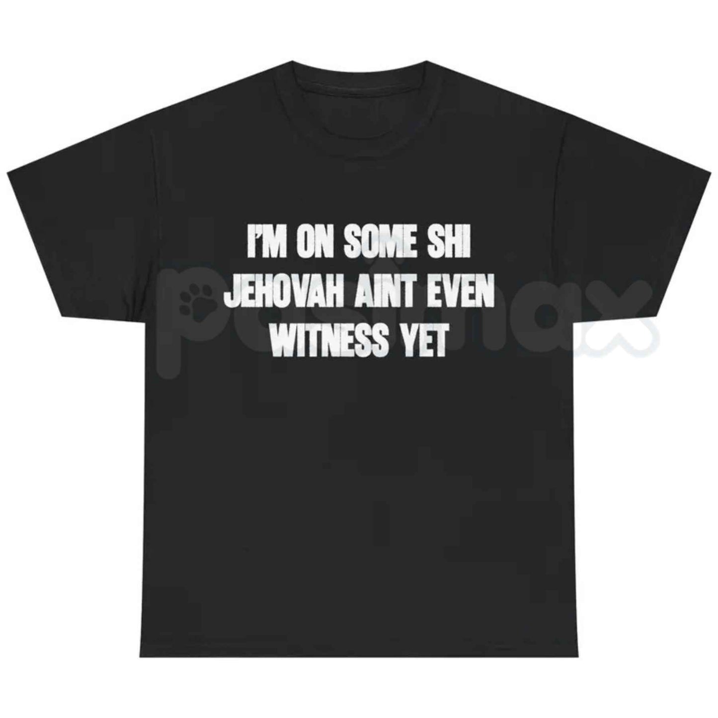 I'm On Some Shi Jehovah Ain't Even Witness Yet T-Shirt – Funny Meme Unisex Cotton Graphic Tee
