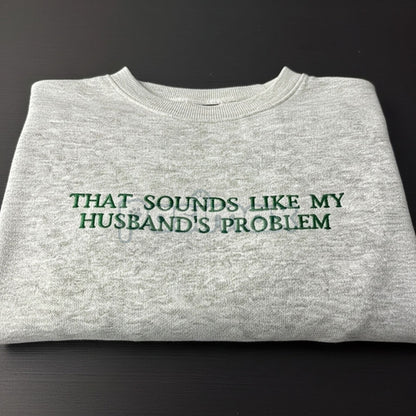 "That Sounds Like My Husband's Problem" Embroidered Sweatshirt – Funny Wifey Crewneck