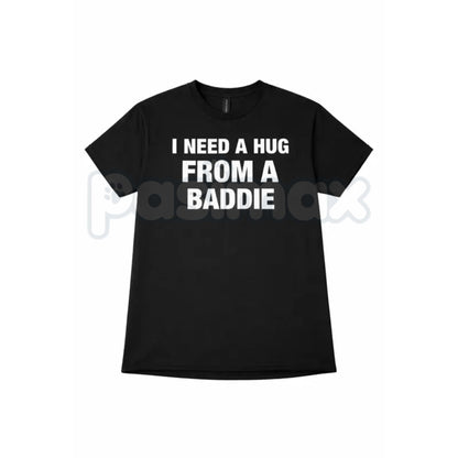 "I Need A Hug From A Baddie" Funny Men's T-Shirt - Humorous Streetwear Graphic Tee, Premium 100% Cotton Sarcastic Slogan Top, Witty Adult Humor Gift for Him, Soft Lived-In Heavyweight Casual Apparel, Bold Personality Statement Shirt
