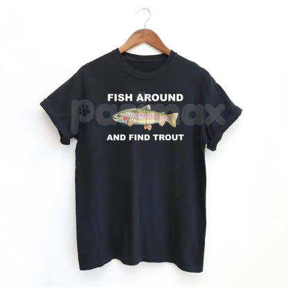 "Fish Around and Find Trout" T-Shirt - Funny Fishing Pun Graphic Tee, Angler Humor Apparel, Fly Fishing & Trout Slogan Shirt