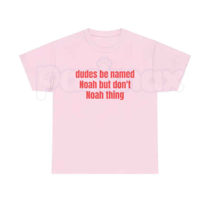 Dudes Be Named Noah But Dont Noah Thing T Shirt – Funny Name Pun Graphic Tee, Sarcastic Witty Wordplay Unisex Classic Vintage Cotton Shirt