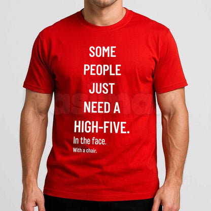 Some People Just Need A High Five In The Face With A Chair Tee – Funny Sarcastic Graphic T Shirt, Offensive Witty Saying Unisex Classic Vintage Cotton Shirt