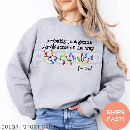 Funny "Probably Just Gonna Jingle" Christmas Sweatshirt | "I'm Tired" Holiday Humor Top | Relatable Xmas Crewneck