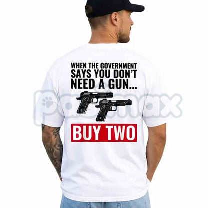 When The Government Says You Don't Need A Gun T-Shirt – 2nd Amendment Patriotic Unisex Tee