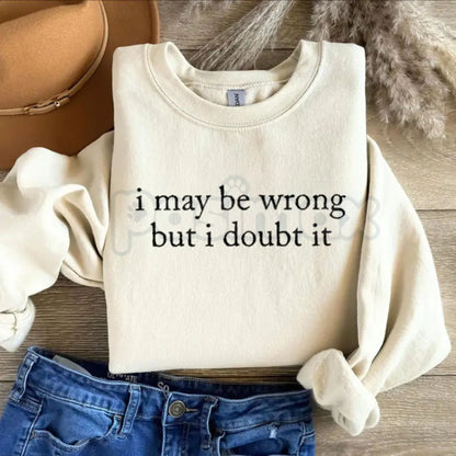 I May Be Wrong But I Doubt It Sweatshirt | Funny Sarcastic Quote Crewneck | Confident Humor Jumper | Witty Statement Pullover | Sassy Graphic Top for Men and Women | Aesthetic Sarcastic Gift