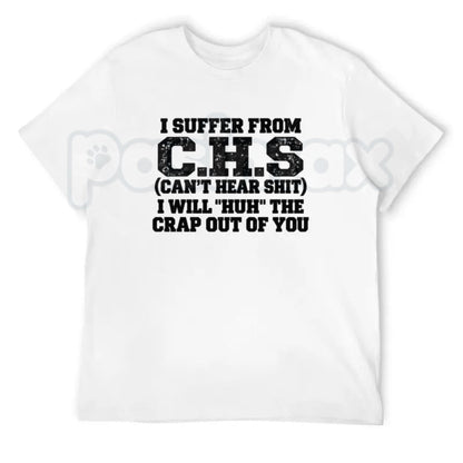 I Suffer From C.H.S Can't Hear Shit T-Shirt – Funny Sarcastic Medical Acronym Tee