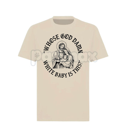 "Whose God Damn White Baby Is This" T-Shirt - Edgy Shock Humor Slogan Tee, Provocative Statement Apparel, Viral Meme Culture Shirt