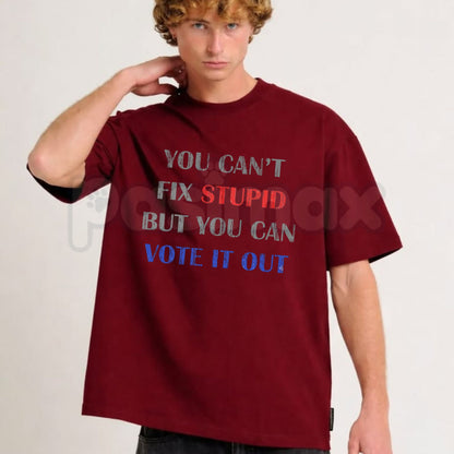 You Can't Fix Stupid But You Can Vote It Out T-Shirt – Sarcastic Political Graphic Tee