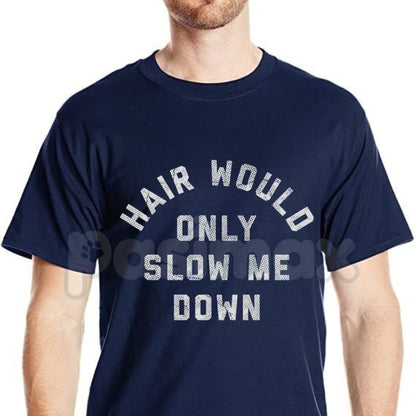 Funny "Hair Would Only Slow Me Down" T-Shirt – Sarcastic Bald Guy Novelty Graphic Tee