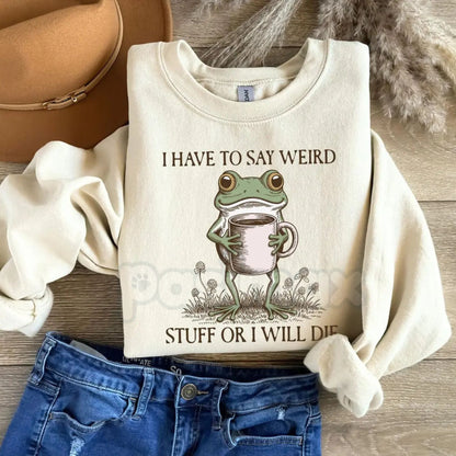 Funny Frog Sweatshirt | I Have To Say Weird Stuff Or I Will Die Crewneck | Weirdcore Frog Meme Jumper | Sarcastic Relatable Frog Gift