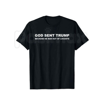 God Sent Trump Ran Out Of Locusts T-Shirt – Funny Political Humor Anti-Trump Unisex Tee