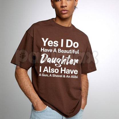 Yes I Do Have A Beautiful Daughter Gun Shovel Alibi T-Shirt – Funny Protective Dad Graphic Tee
