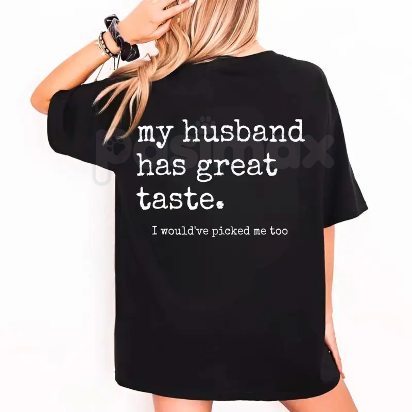 Funny "My Husband Has Great Taste I Would've Picked Me Too" T-Shirt – Sarcastic Wife Novelty Quote Graphic Tee