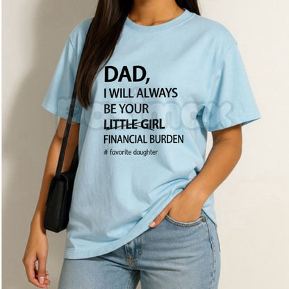 Funny "Dad I Will Always Be Your Financial Burden" T-Shirt – Trendy Father Daughter Humorous Graphic Tee