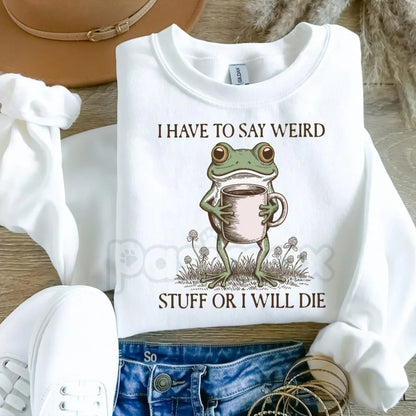 Funny Frog Sweatshirt | I Have To Say Weird Stuff Or I Will Die Crewneck | Weirdcore Frog Meme Jumper | Sarcastic Relatable Frog Gift