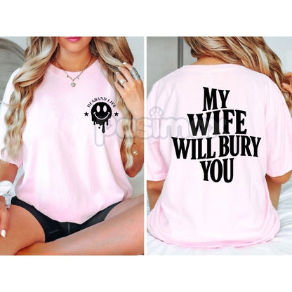 "My Wife Will Bury You" T-Shirt - Funny Husband Life Graphic Tee for Men, Sarcastic Marriage Humor Apparel, Wife's Authority Slogan Gift