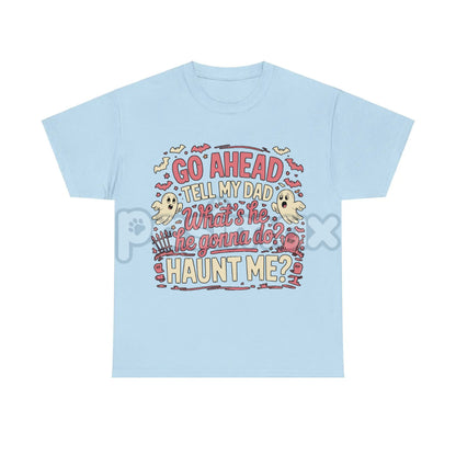 "Go Ahead Tell My Dad... Haunt Me" T-Shirt - Dark Humor Statement Tee, Irreverent Graphic Shirt