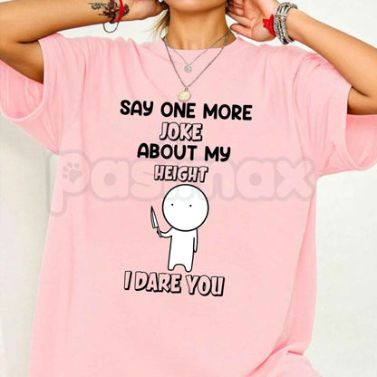 Say One More Joke About My Height T Shirt – Funny Short People Graphic Tee, Sarcastic Pocket Size Height Defense Unisex Cotton T-Shirt