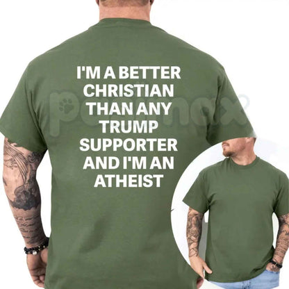 I'm A Better Christian Than Any Trump Supporter And I'm An Atheist T-Shirt – Funny Political Satire Unisex Tee