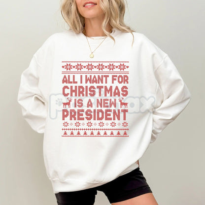 "All I Want for Christmas is a New President" Sweatshirt – Sarcastic Political Holiday Crewneck