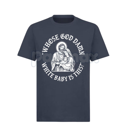 "Whose God Damn White Baby Is This" T-Shirt - Edgy Shock Humor Slogan Tee, Provocative Statement Apparel, Viral Meme Culture Shirt