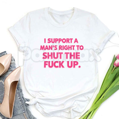 I Support A Man's Right To Shut Up T-Shirt – Funny Sarcastic Quote Unisex Tee