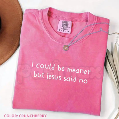 Comfort Colors® "I Could Be Meaner But Jesus Said No" T-Shirt – Funny Christian Graphic Tee, Sarcastic Faith Base Top, Cute Religious Humor Quote Shirt