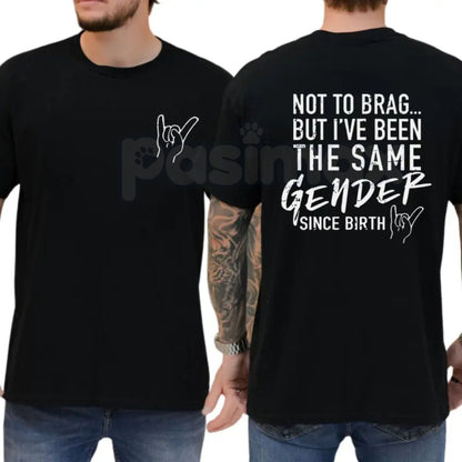 "Not To Brag But I've Been The Same Gender Since Birth" T-Shirt - Funny Sarcastic Statement Tee, Witty Gender Humor Apparel, Unisex Dry Humor Gift