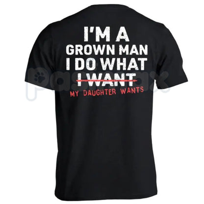 Funny "I'm A Grown Man My Daughter Wants" T-Shirt – Proud Dad Novelty Quote Graphic Tee