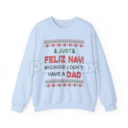 Just Feliz Navi I Don't Have a Dad Christmas Sweatshirt | Funny Dark Humor Holiday Crewneck | Ironic Pop Culture Xmas Jumper