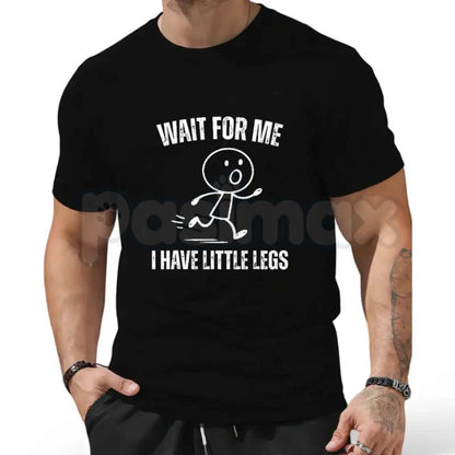 Wait For Me I Have Little Legs T-Shirt – Funny Sarcastic Cute Unisex Cotton Tee