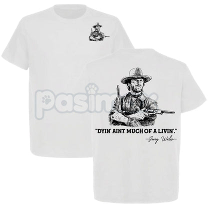 Clint Eastwood "Dyin’ Ain’t Much of a Livin’" T-Shirt - The Outlaw Josey Wales Quote Tee, Classic Western Movie Graphic Shirt, Vintage Action Film Fan Gift