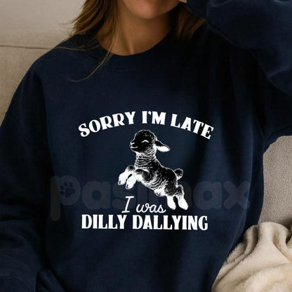 Sorry I'm Late I Was Dilly Dallying Sweatshirt | Cute Relatable Quote Crewneck