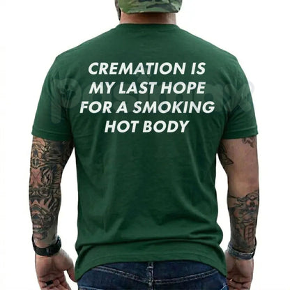 "Cremation Is My Last Hope" Funny T-Shirt – Sarcastic Dark Humor Novelty Smoking Hot Body Graphic Tee