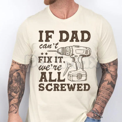 "If Dad Can't Fix It We're All Screwed" T-Shirt – Funny Handyman Dad Gift Tee