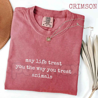 Comfort Colors® May Life Treat You the Way You Treat Animals T-Shirt – Kindness Quote Graphic Tee, Animal Lover Unisex Top & Gift