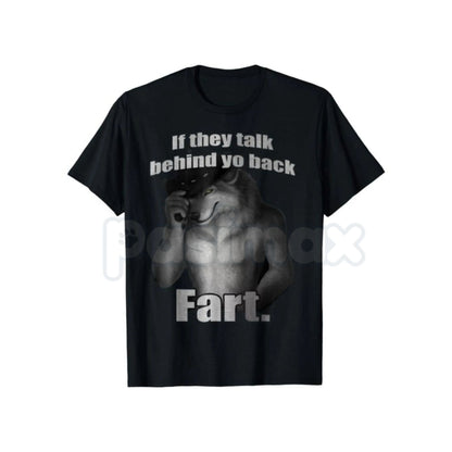 "If They Talk Behind Yo Back Fart" T-Shirt - Funny Meme Slogan Tee, Absurd Juvenile Humor Shirt, No-Filter Statement Apparel