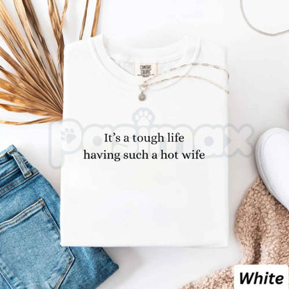 Comfort Colors® "It’s a Tough Life Having Such a Hot Wife" T-Shirt – Funny Sarcastic Husband Graphic Tee, Retro Aesthetic Quirky Anniversary Gift Top