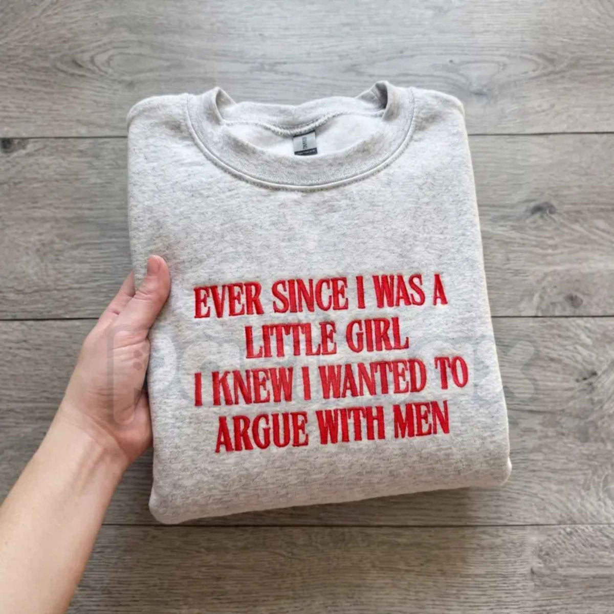 "Ever Since I Was A Little Girl I Knew I Wanted To Argue With Men" Embroidered Sweatshirt – Funny Sarcastic Girl Power Crewneck